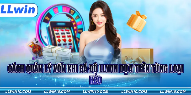 Cách quản lý vốn khi cá độ LLWIN dựa trên từng loại kèo