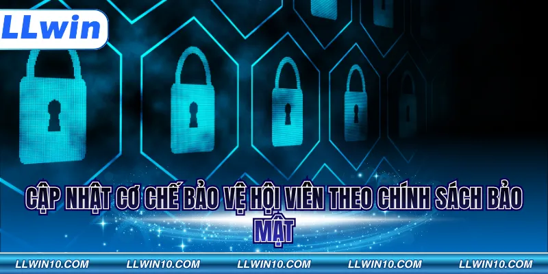 Cập nhật cơ chế bảo vệ hội viên theo chính sách bảo mật