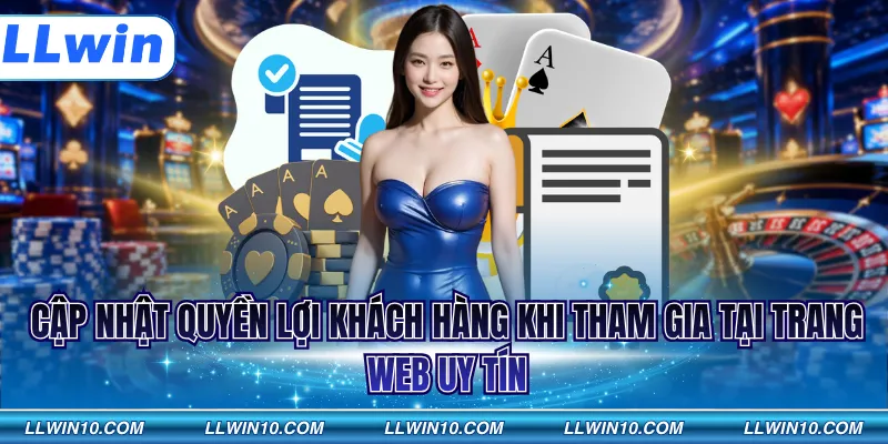 Cập nhật quyền lợi khách hàng khi tham gia tại trang web uy tín