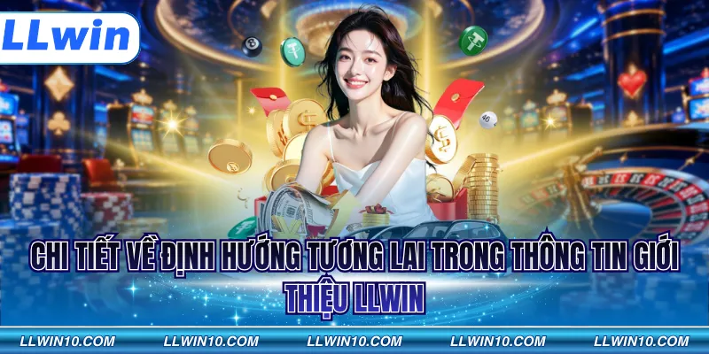Chi tiết về định hướng tương lai trong thông tin giới thiệu LLWIN