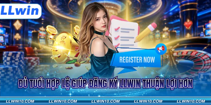 Đủ tuổi hợp lệ giúp đăng ký LLWIN thuận lợi hơn