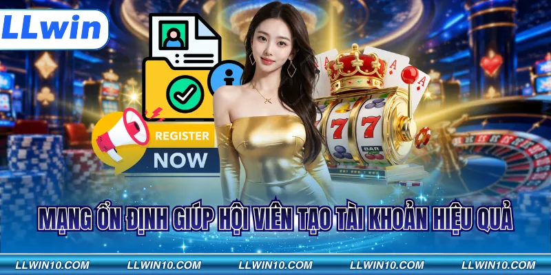 Mạng ổn định giúp hội viên tạo tài khoản hiệu quả