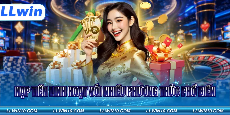 Nạp tiền linh hoạt với nhiều phương thức phổ biến