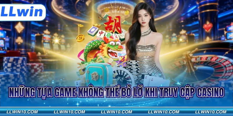 Những tựa game không thể bỏ lỡ khi truy cập Casino