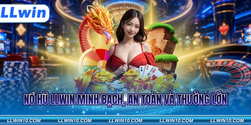 Nổ hũ LLWIN minh bạch, an toàn và thưởng lớn