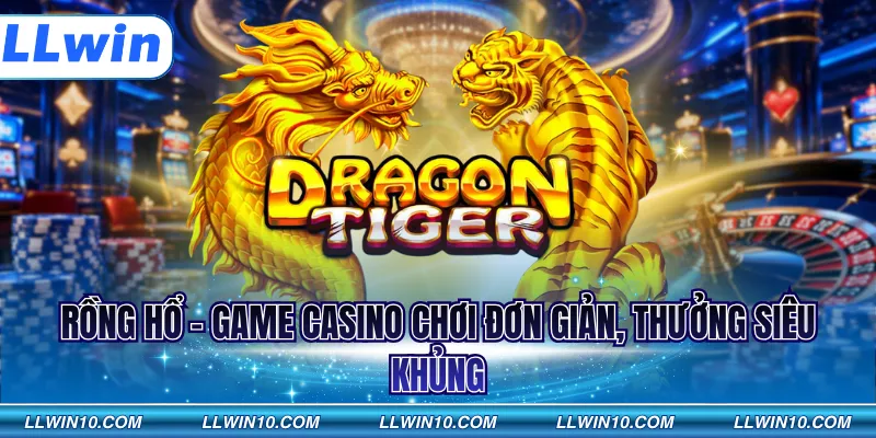 Rồng hổ - Game casino chơi đơn giản, thưởng siêu khủng