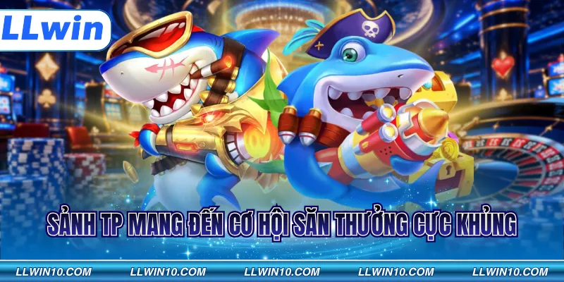 Sảnh TP mang đến cơ hội săn thưởng cực khủng