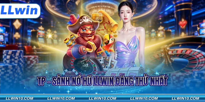 TP - Sảnh nổ hũ LLWIN đáng thử nhất