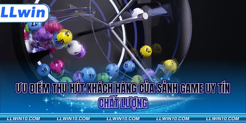 Ưu điểm thu hút khách hàng của sảnh game uy tín chất lượng